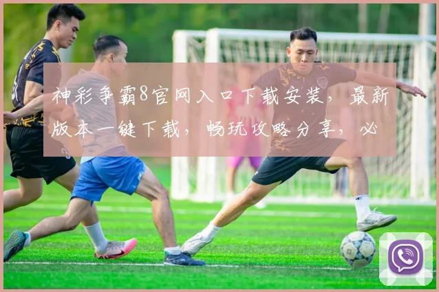 神彩争霸8官网入口下载安装，最新版本一键下载，畅玩攻略分享，必看